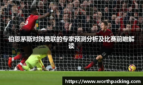 伯恩茅斯对阵曼联的专家预测分析及比赛前瞻解读